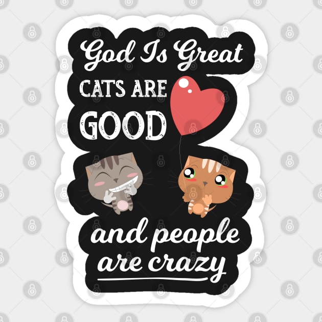 God Is Great Cats Are Good and People Are Crazy - Funny Gift design Sticker by theodoros20